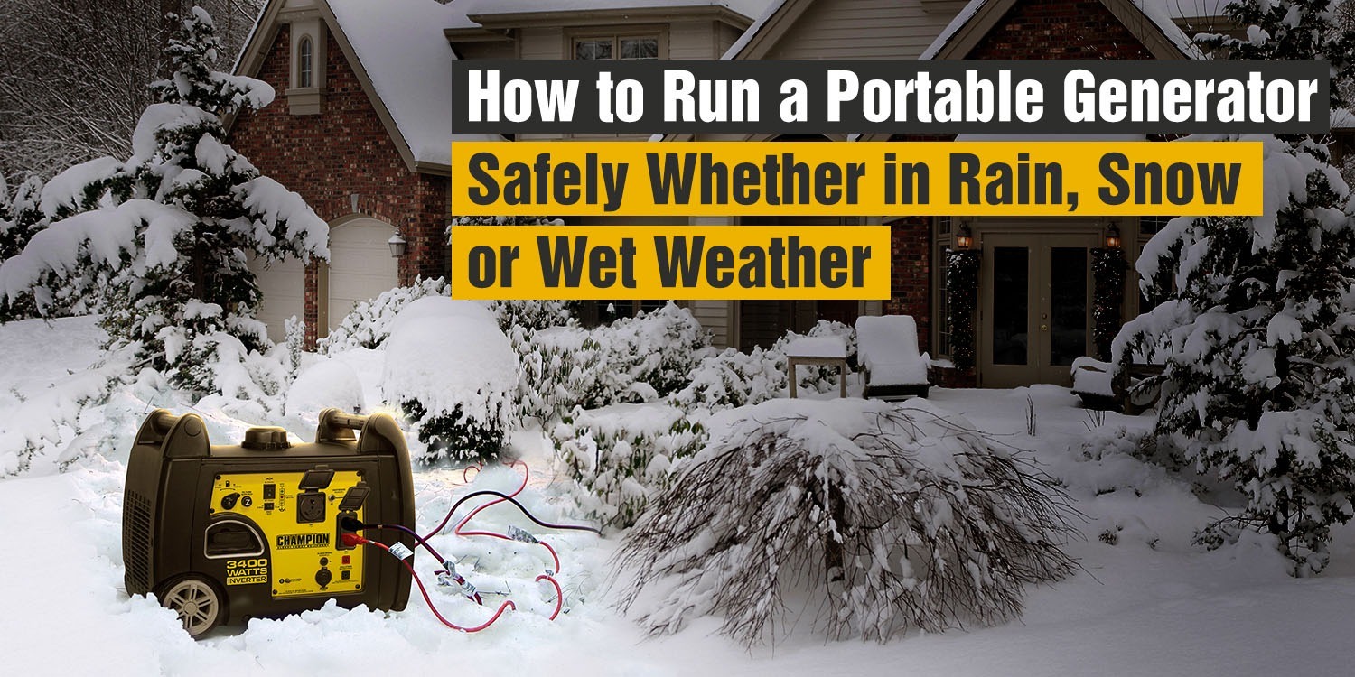 How to Run a Portable Generator Safely Whether in Rain Snow or